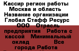 Кассир(регион работы - Москва и область) › Название организации ­ Глобал Стафф Ресурс, ООО › Отрасль предприятия ­ Работа с кассой › Минимальный оклад ­ 47 025 - Все города Работа » Вакансии   . Ивановская обл.